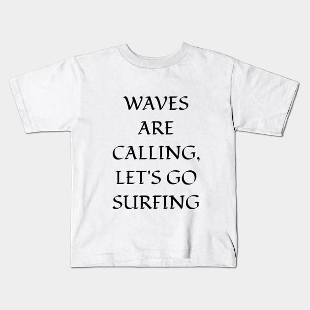 Waves are calling, let's go surfing Kids T-Shirt by FantasTeec